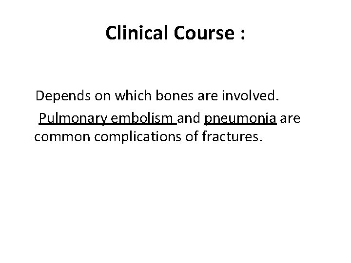 Clinical Course : Depends on which bones are involved. Pulmonary embolism and pneumonia are