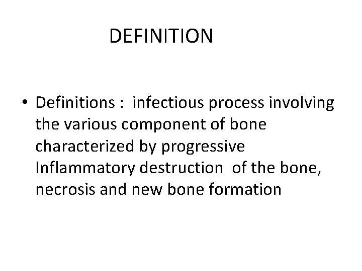 DEFINITION • Definitions : infectious process involving the various component of bone characterized by