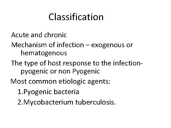 Classification Acute and chronic Mechanism of infection – exogenous or hematogenous The type of