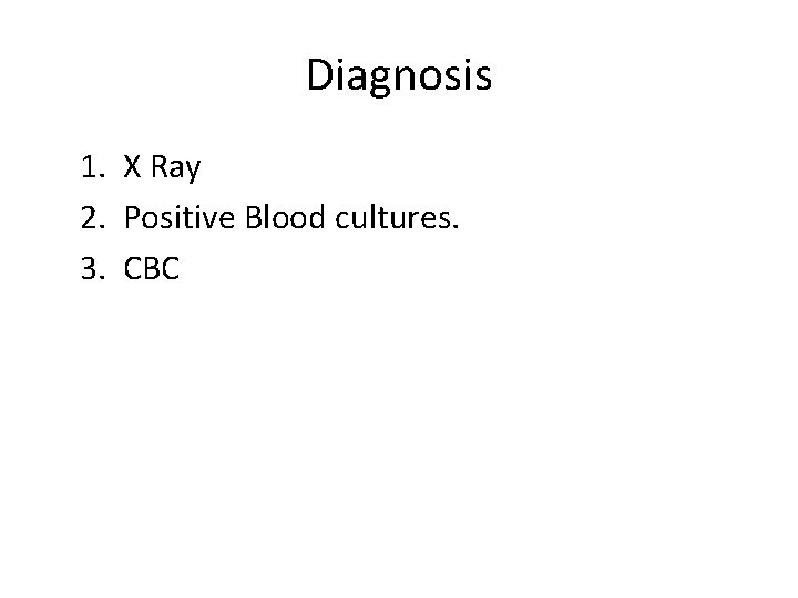 Diagnosis 1. X Ray 2. Positive Blood cultures. 3. CBC 