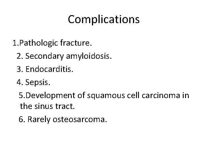 Complications 1. Pathologic fracture. 2. Secondary amyloidosis. 3. Endocarditis. 4. Sepsis. 5. Development of