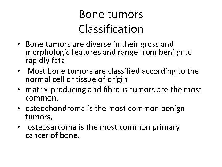 Bone tumors Classification • Bone tumors are diverse in their gross and morphologic features