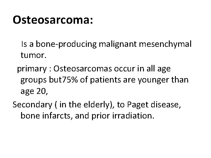 Osteosarcoma: Is a bone-producing malignant mesenchymal tumor. primary : Osteosarcomas occur in all age
