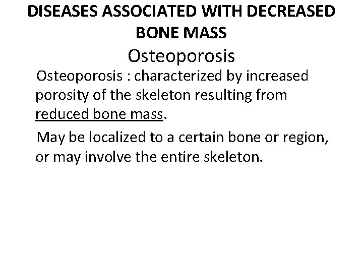 DISEASES ASSOCIATED WITH DECREASED BONE MASS Osteoporosis : characterized by increased porosity of the