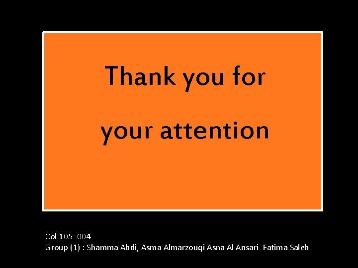 Thank you for your attention Col 105 -004 Group (1) : Shamma Abdi, Asma