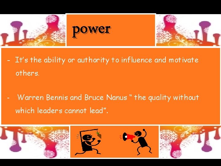 power - It’s the ability or authority to influence and motivate others. - Warren