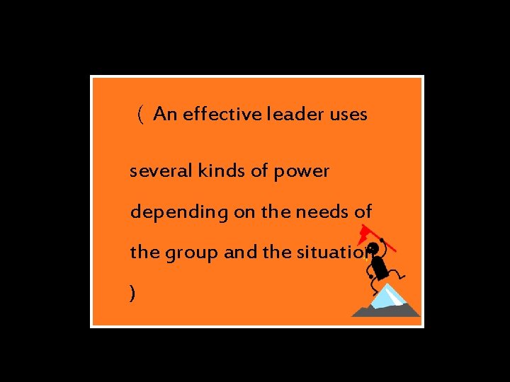 ( An effective leader uses several kinds of power depending on the needs of