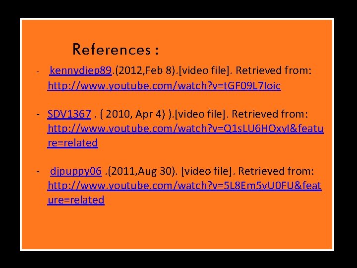 References : - kennydiep 89. (2012, Feb 8). [video file]. Retrieved from: http: //www.