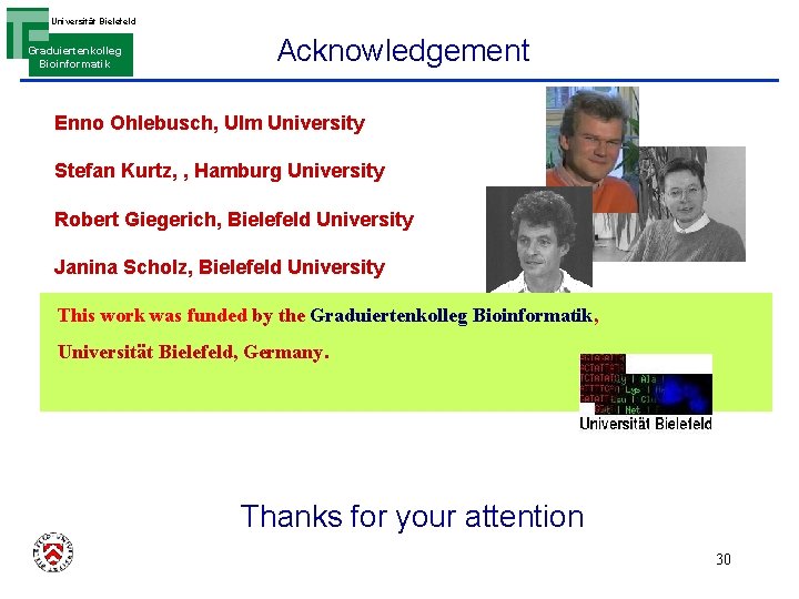 Universität Bielefeld Graduiertenkolleg Bioinformatik Acknowledgement Enno Ohlebusch, Ulm University Stefan Kurtz, , Hamburg University
