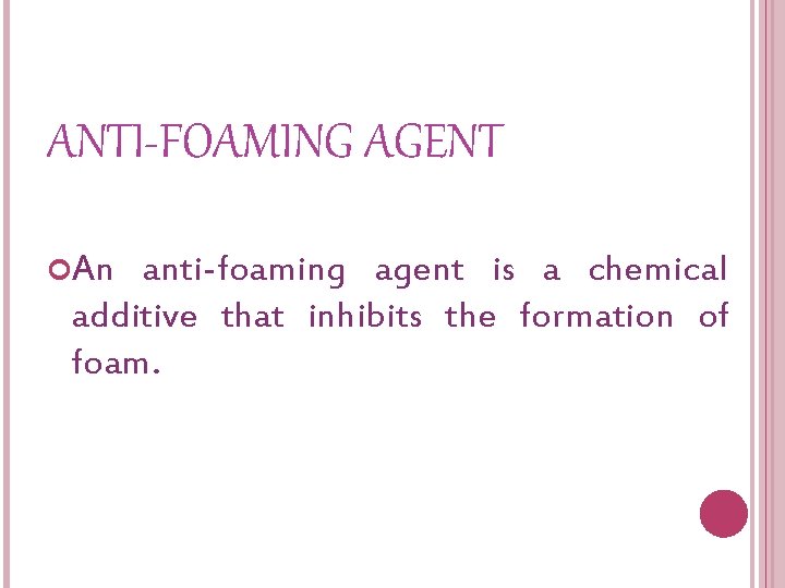 ANTI-FOAMING AGENT An anti-foaming agent is a chemical additive that inhibits the formation of