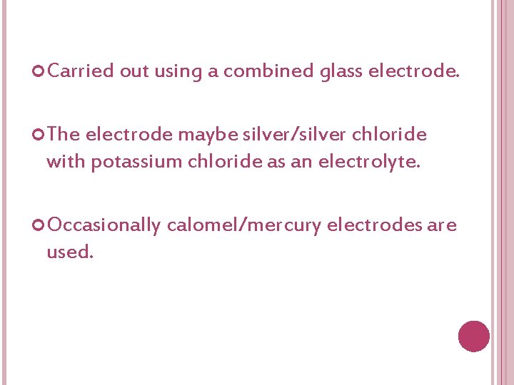  Carried out using a combined glass electrode. The electrode maybe silver/silver chloride with