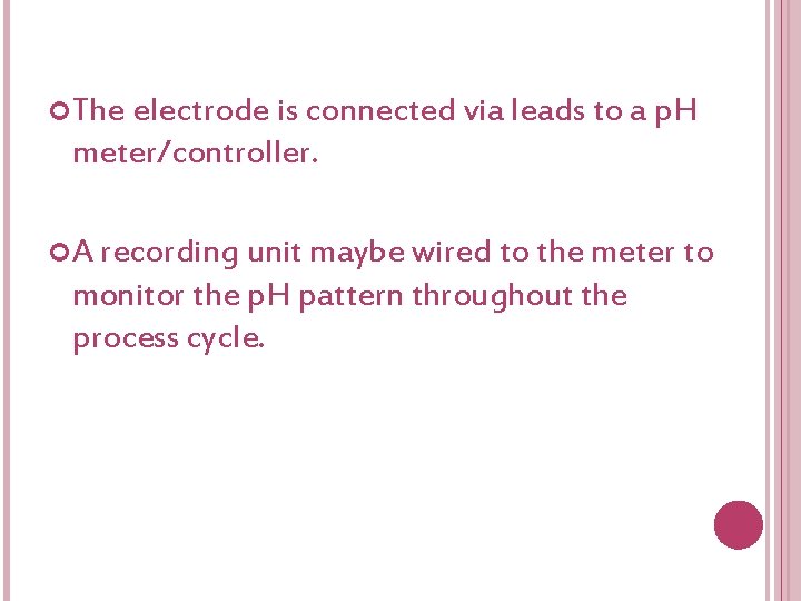  The electrode is connected via leads to a p. H meter/controller. A recording