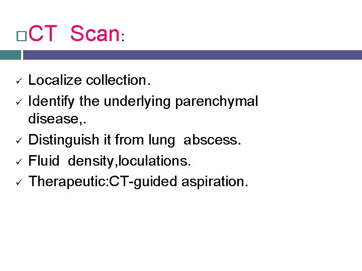  ü ü ü CT Scan: Localize collection. Identify the underlying parenchymal disease, .