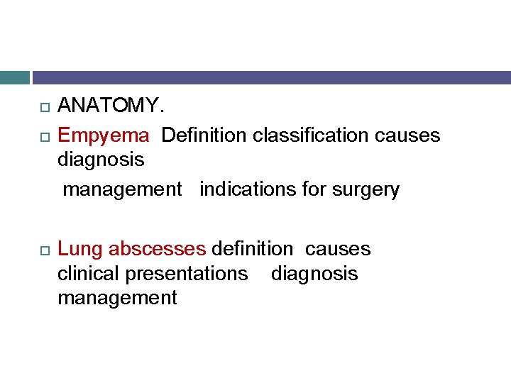  ANATOMY. Empyema Definition classification causes diagnosis management indications for surgery Lung abscesses definition