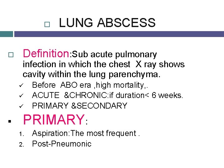  LUNG ABSCESS Definition: Sub acute pulmonary infection in which the chest X ray