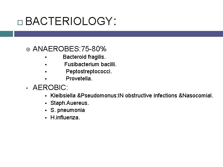  BACTERIOLOGY: ANAEROBES: 75 -80% § § • Bacteroid fragilis. Fusibacterium bacilli. Peptostreptococci. Provetella.