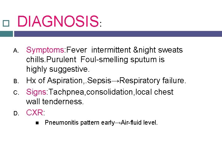  DIAGNOSIS: A. B. C. D. Symptoms: Fever intermittent &night sweats chills. Purulent Foul-smelling