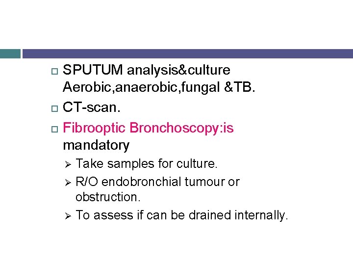  SPUTUM analysis&culture Aerobic, anaerobic, fungal &TB. CT-scan. Fibrooptic Bronchoscopy: is mandatory Take samples