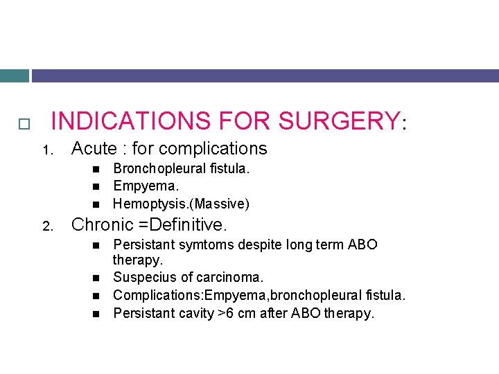  INDICATIONS FOR SURGERY: 1. Acute : for complications 2. Bronchopleural fistula. Empyema. Hemoptysis.