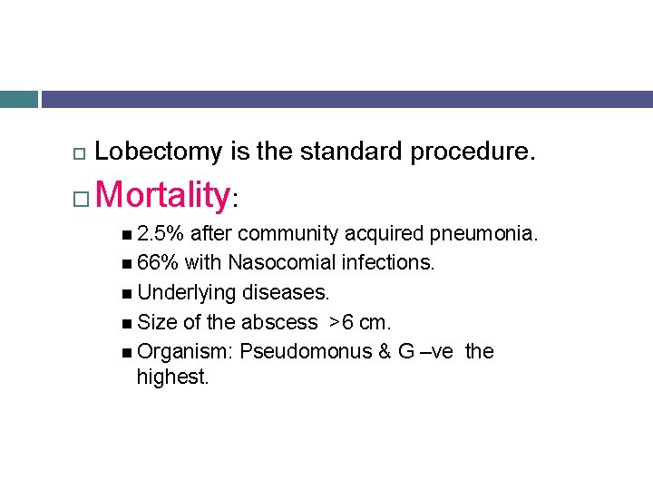  Lobectomy is the standard procedure. Mortality: 2. 5% after community acquired pneumonia. 66%