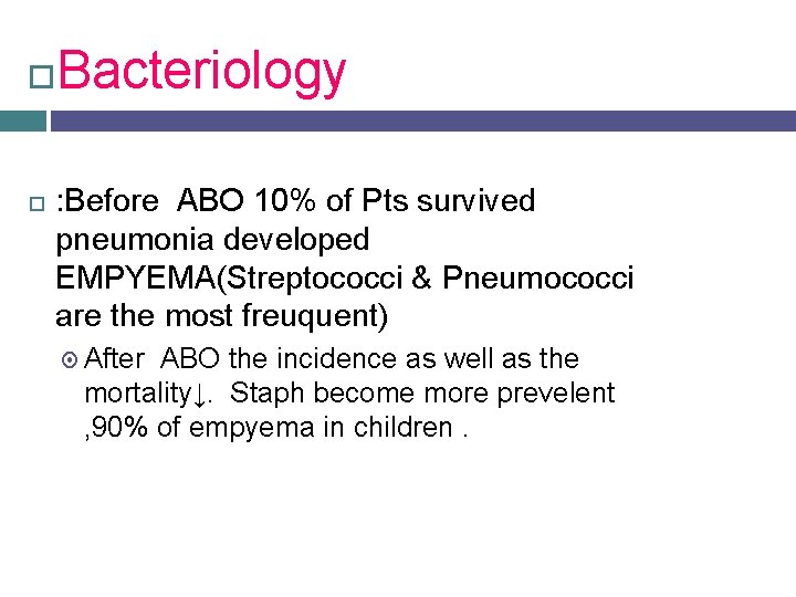  Bacteriology : Before ABO 10% of Pts survived pneumonia developed EMPYEMA(Streptococci & Pneumococci
