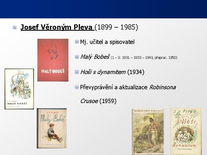 Josef Věroným Pleva (1899 – 1985) Mj. učitel a spisovatel Malý Bobeš (1 –