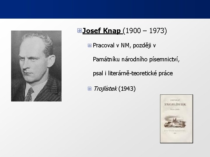 Josef Knap (1900 – 1973) Pracoval v NM, později v Památníku národního písemnictví, psal