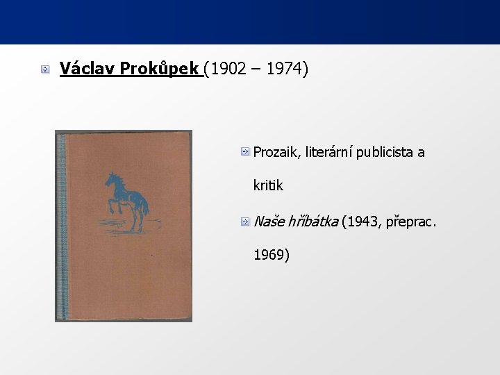 Václav Prokůpek (1902 – 1974) Prozaik, literární publicista a kritik Naše hříbátka (1943, přeprac.