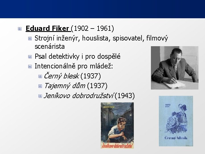 Eduard Fiker (1902 – 1961) Strojní inženýr, houslista, spisovatel, filmový scenárista Psal detektivky i