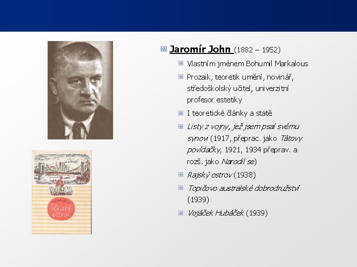 Jaromír John (1882 – 1952) Vlastním jménem Bohumil Markalous Prozaik, teoretik umění, novinář, středoškolský