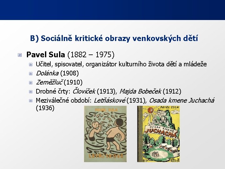 B) Sociálně kritické obrazy venkovských dětí Pavel Sula (1882 – 1975) Učitel, spisovatel, organizátor