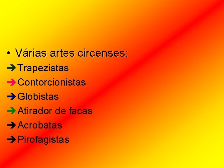  • Várias artes circenses: èTrapezistas èContorcionistas èGlobistas èAtirador de facas èAcrobatas èPirofagistas 