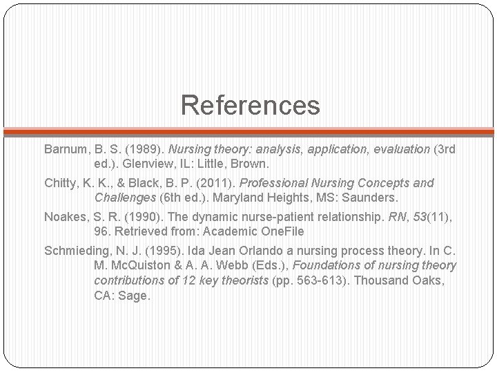 References Barnum, B. S. (1989). Nursing theory: analysis, application, evaluation (3 rd ed. ).