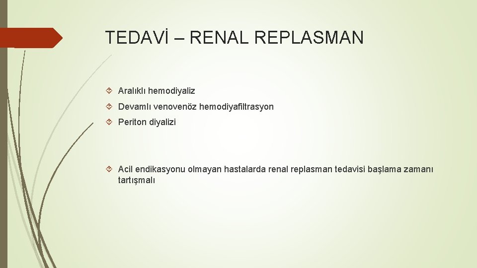 TEDAVİ – RENAL REPLASMAN Aralıklı hemodiyaliz Devamlı venovenöz hemodiyafiltrasyon Periton diyalizi Acil endikasyonu olmayan