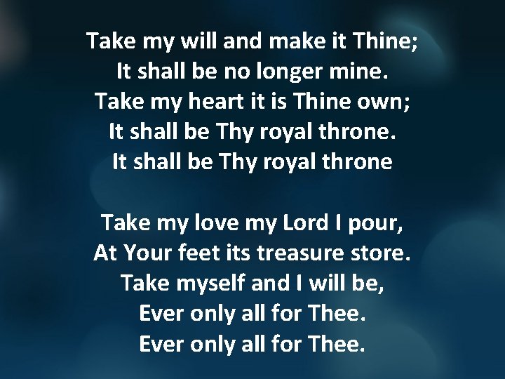 Take my will and make it Thine; It shall be no longer mine. Take