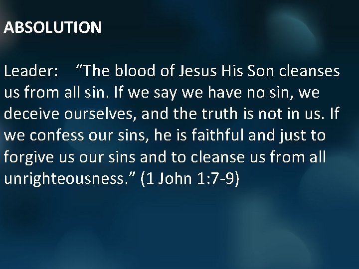 ABSOLUTION Leader: “The blood of Jesus His Son cleanses us from all sin. If