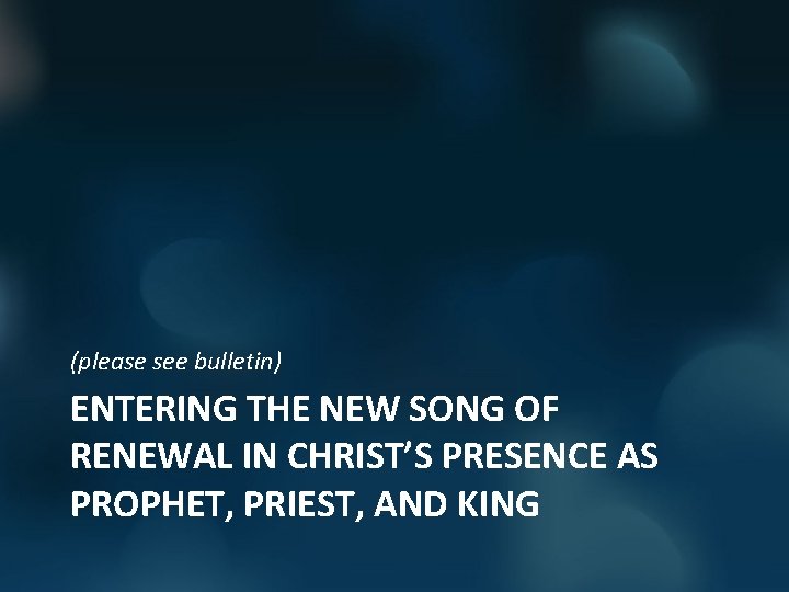 (please see bulletin) ENTERING THE NEW SONG OF RENEWAL IN CHRIST’S PRESENCE AS PROPHET,