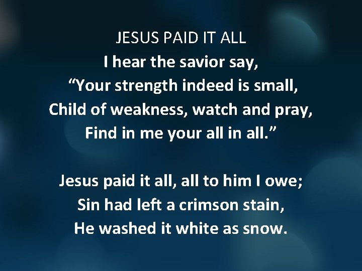 JESUS PAID IT ALL I hear the savior say, “Your strength indeed is small,