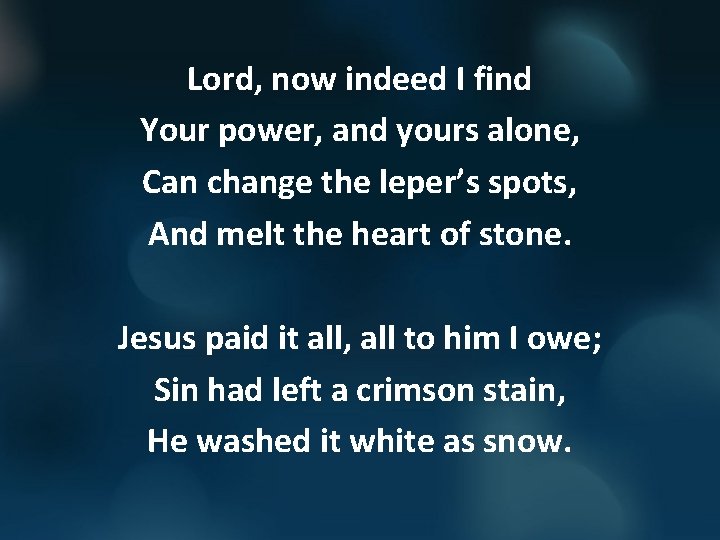 Lord, now indeed I find Your power, and yours alone, Can change the leper’s