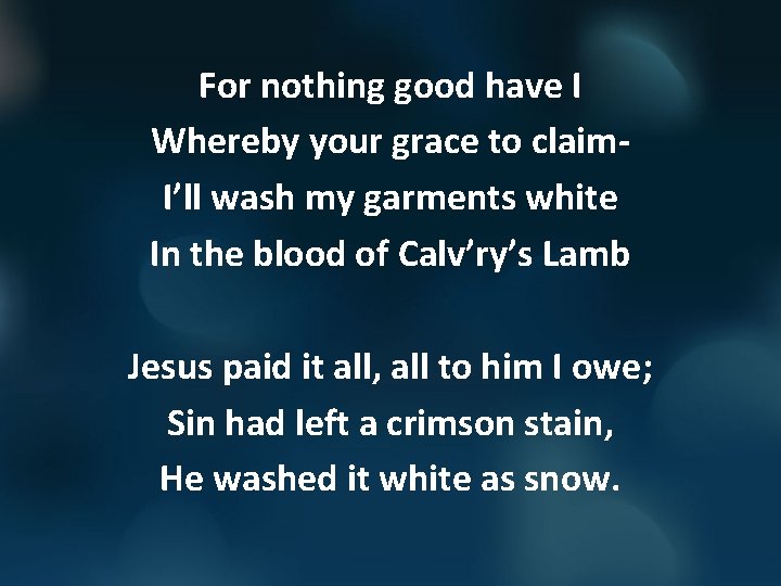 For nothing good have I Whereby your grace to claim. I’ll wash my garments