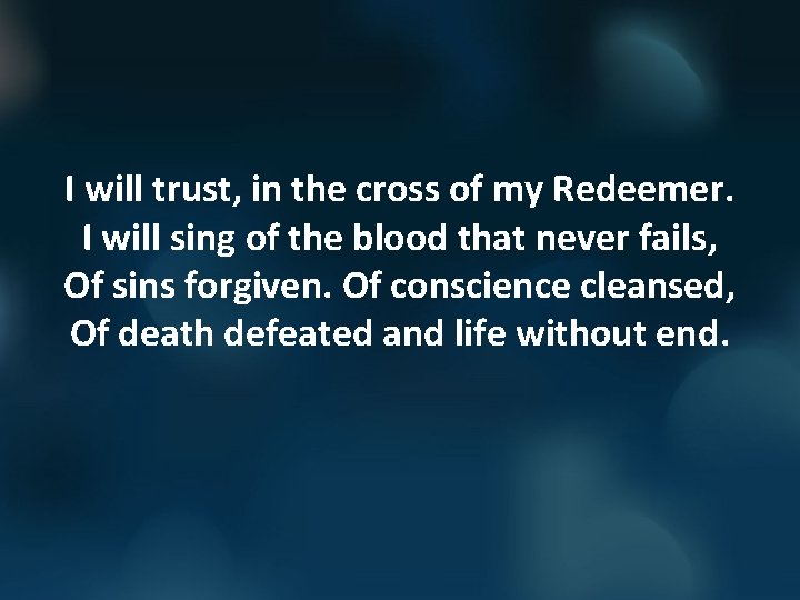 I will trust, in the cross of my Redeemer. I will sing of the