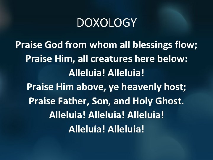 DOXOLOGY Praise God from whom all blessings flow; Praise Him, all creatures here below: