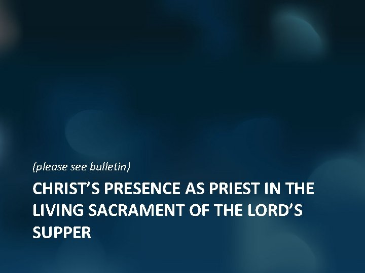 (please see bulletin) CHRIST’S PRESENCE AS PRIEST IN THE LIVING SACRAMENT OF THE LORD’S