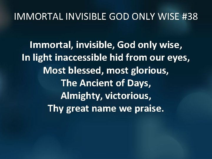 IMMORTAL INVISIBLE GOD ONLY WISE #38 Immortal, invisible, God only wise, In light inaccessible