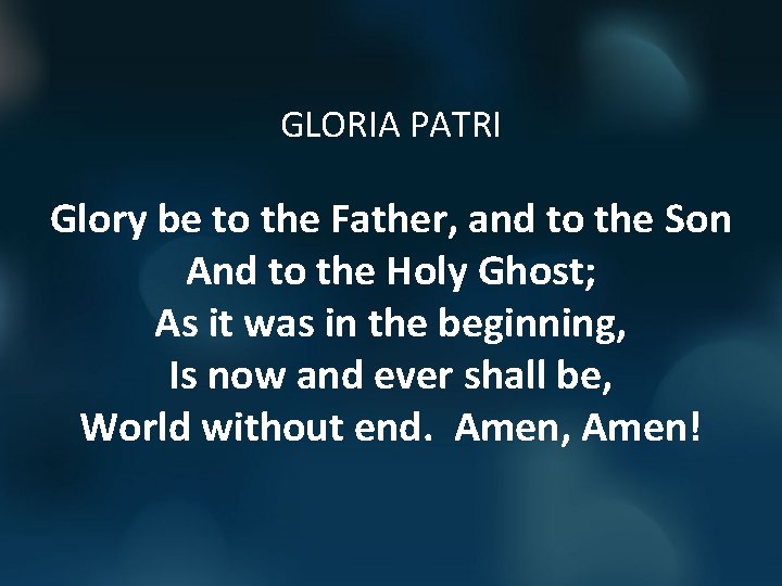 GLORIA PATRI Glory be to the Father, and to the Son And to the