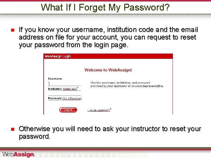 What If I Forget My Password? If you know your username, institution code and