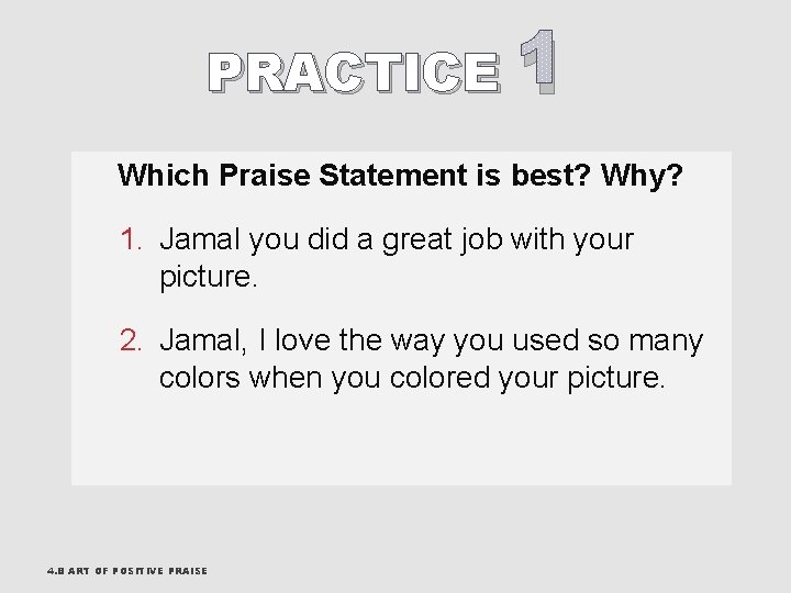 PRACTICE 1 Which Praise Statement is best? Why? 1. Jamal you did a great