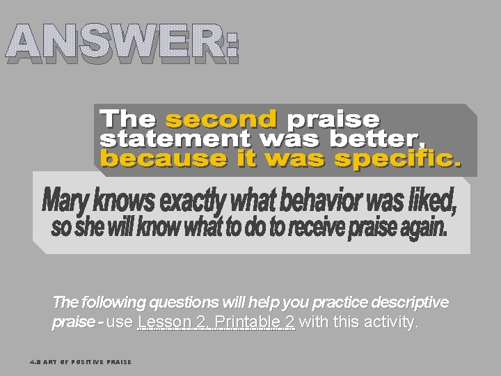 ANSWER: The following questions will help you practice descriptive praise - use Lesson 2,