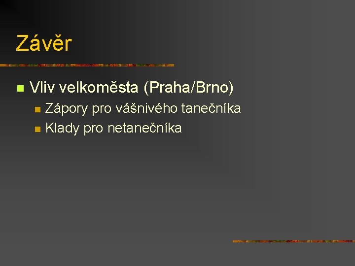 Závěr n Vliv velkoměsta (Praha/Brno) n n Zápory pro vášnivého tanečníka Klady pro netanečníka