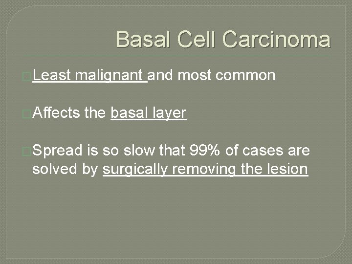 Basal Cell Carcinoma �Least malignant and most common �Affects �Spread the basal layer is